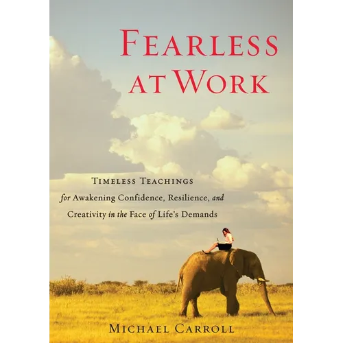 Fearless at Work: Timeless Teachings for Awakening Confidence, Resilience, and Creativity in the Face of Life's Demands - Paperback