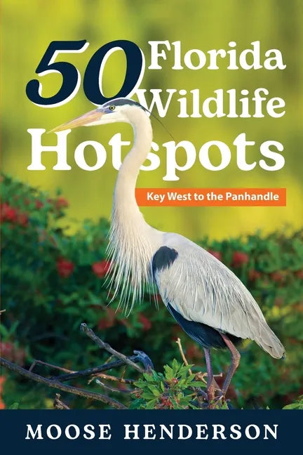 50 Florida Wildlife Hotspots: A Guide for Photographers and Wildlife Enthusiasts - Paperback
