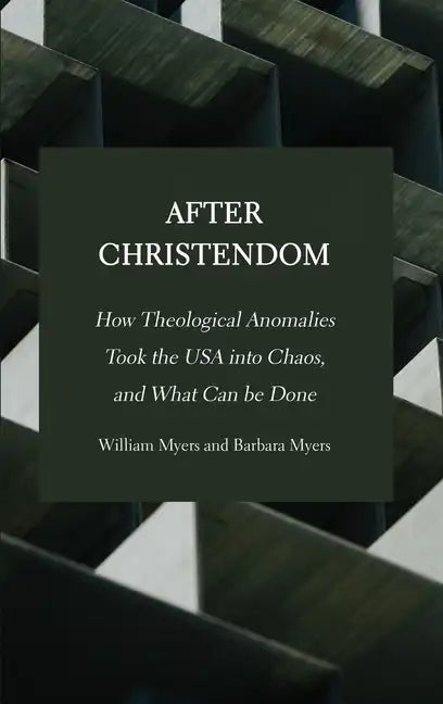 After Christendom: How Theological Anomalies Took the USA into Chaos, and What Can be Done - Hardcover