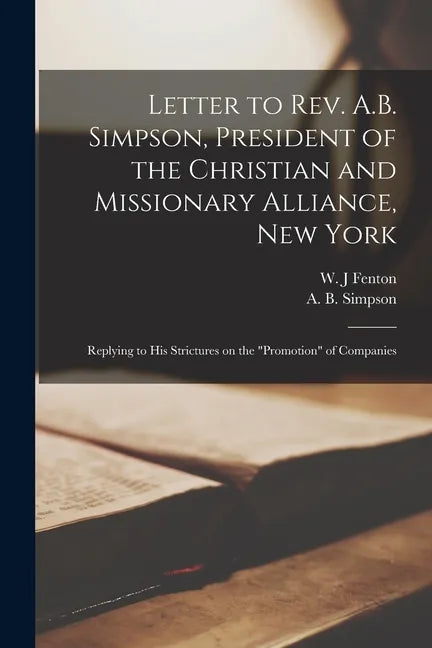 Letter to Rev. A.B. Simpson, President of the Christian and Missionary Alliance, New York [microform]: Replying to His Strictures on the "promotion" o - Paperback