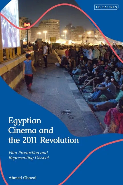 Egyptian Cinema and the 2011 Revolution: Film Production and Representing Dissent - Paperback