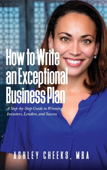 How to Write an Exceptional Business Plan: A Step-by-Step Guide to Winning Investors, Lenders, and Success - Hardcover