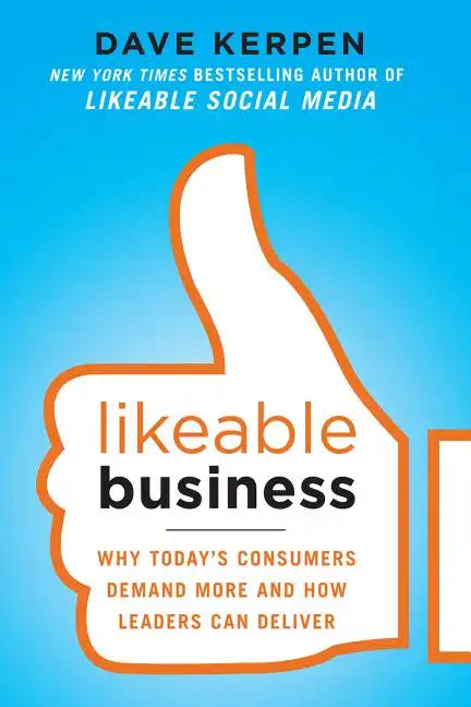 Likeable Business: Why Today's Consumers Demand More and How Leaders Can Deliver - Paperback