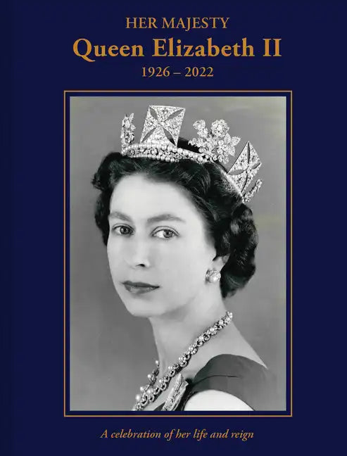 Her Majesty Queen Elizabeth II: 1926-2022: A Celebration of Her Life and Reign - Hardcover