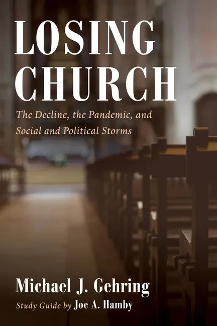 Losing Church: The Decline, the Pandemic, and Social and Political Storms - Paperback