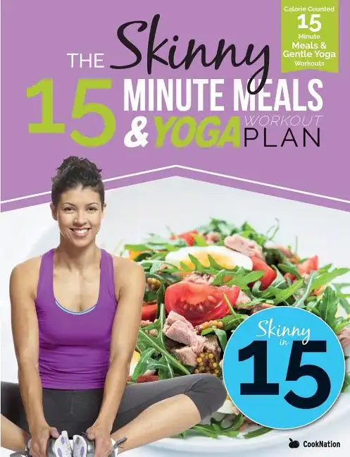 The Skinny 15 Minute Meals & Yoga Workout Plan: Calorie Counted 15 Minute Meals With Gentle Yoga Workouts For Health & Wellbeing - Paperback