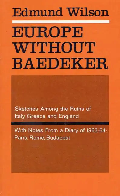 Europe Without Baedeker: Sketches Among the Ruins of Italy, Greece and England, with Notes from a Diary of 1963-64: Paris, Rome, Budapest - Paperback