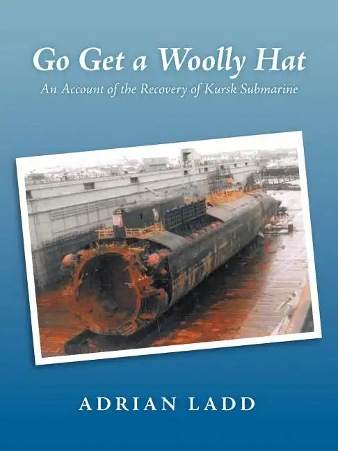 Go Get a Woolly Hat: An Account of the Recovery of Kursk Submarine - Paperback