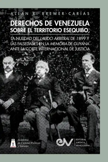 Derechos de Venezuela Sobre El Territorio Esequibo, La Nulidad del Laudo Arbitral de 1899 Y Las Falsedades En La Memoria de Guyana Ante La Corte Inter - Paperback
