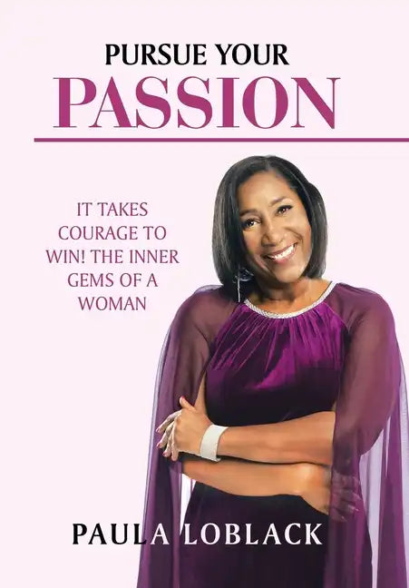 Pursue Your Passion: It Takes Courage to Win! the Inner Gems of a Woman - Hardcover