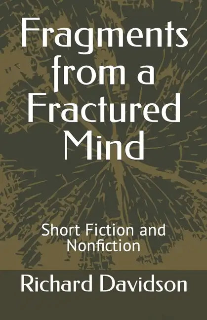 Fragments from a Fractured Mind: Short Fiction and Nonfiction - Paperback