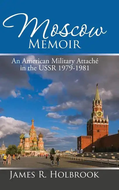 Moscow Memoir: An American Military Attaché in the Ussr 1979-1981 - Hardcover