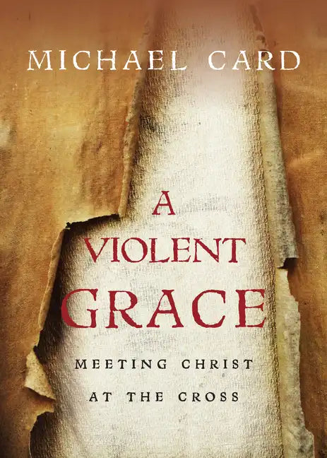 A Violent Grace: Meeting Christ at the Cross - Paperback