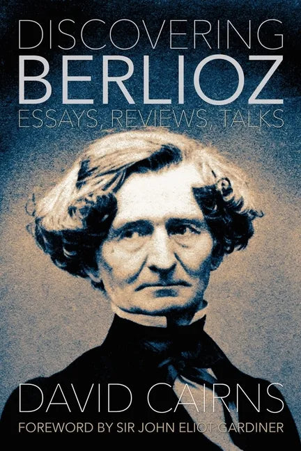 Discovering Berlioz: Essays, Reviews, Talks - Hardcover