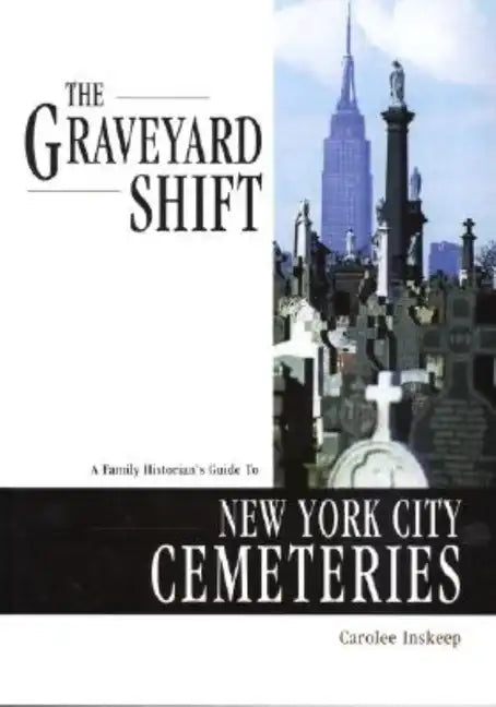 The Graveyard Shift: A Family Historian's Guide to New York City Cemeteries - Paperback
