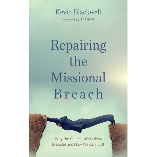 Repairing the Missional Breach: Why the Church Isn't Making Disciples and How We Can Fix It - Paperback