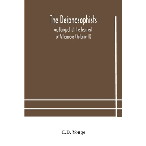 The Deipnosophists; Or, Banquet Of The Learned, Of Athenaeus (Volume Ii) - Paperback