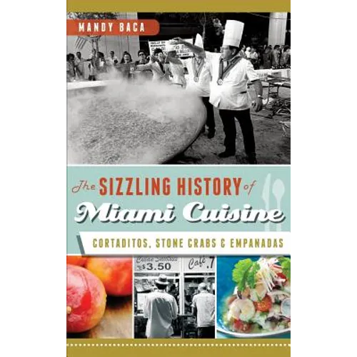 The Sizzling History of Miami Cuisine: Cortaditos, Stone Crabs & Empanadas - Hardcover