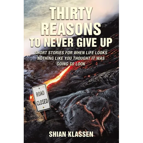 Thirty Reasons to Never Give Up: Short Stories for When Life Looks Nothing Like You Thought It Was Going to Look - Paperback
