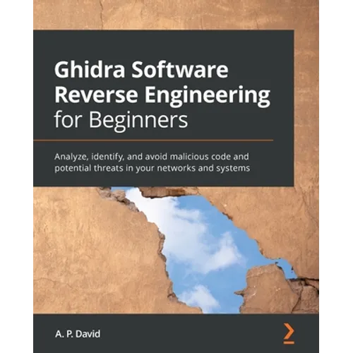 Ghidra Software Reverse Engineering for Beginners: Analyze, identify, and avoid malicious code and potential threats in your networks and systems - Paperback