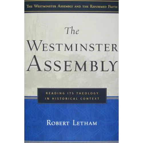 The Westminster Assembly: Reading Its Theology in Historical Context - Paperback