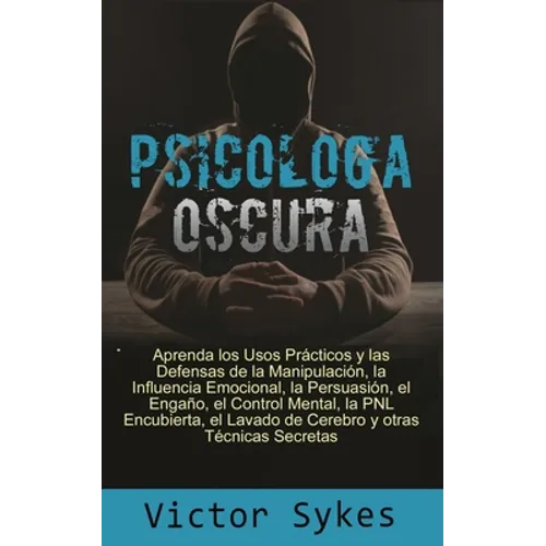 Psicología Oscura: Aprenda los usos Practicos y las defensas de la manipulacion, la influencia emocional y otras tecnicas secretas - Paperback