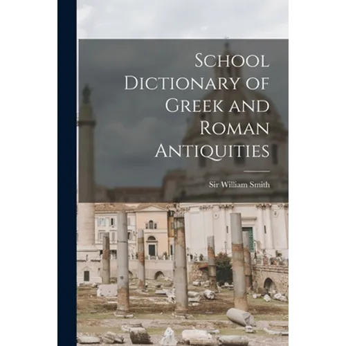 School Dictionary of Greek and Roman Antiquities - Paperback