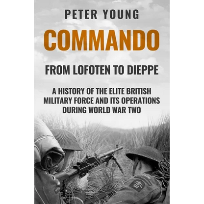 Commando: A History of the Elite British Military Force and Its Operations in World War Two - Paperback