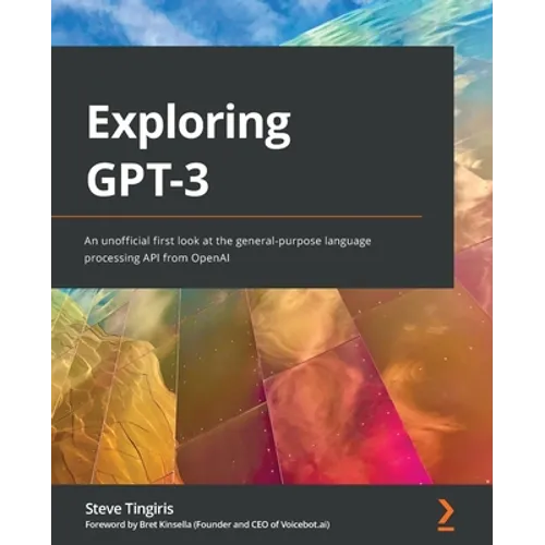 Exploring GPT-3: An unofficial first look at the general-purpose language processing API from OpenAI - Paperback