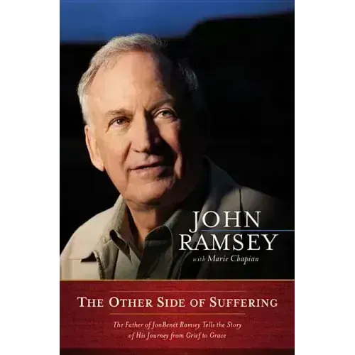 The Other Side of Suffering: The Father of JonBenet Ramsey Tells the Story of His Journey from Grief to Grace - Hardcover