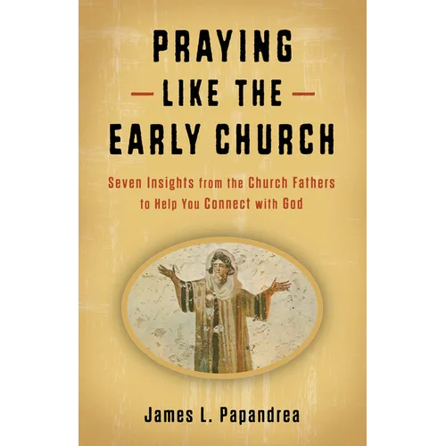Praying Like the Early Church: Seven Insights from the Church Fathers to Help You Connect with God - Paperback