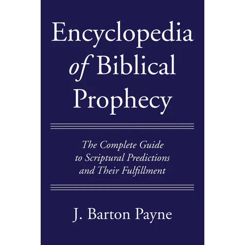 Encyclopedia of Biblical Prophecy: The Complete Guide to Scriptural Predictions and Their Fulfillment - Hardcover