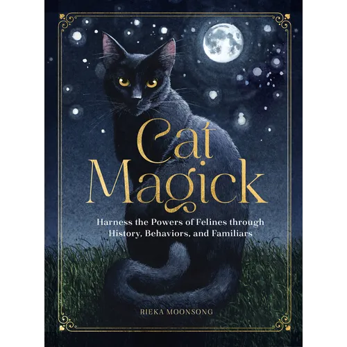 Cat Magick: Harness the Powers of Felines Through History, Behaviors, and Familiars - Hardcover