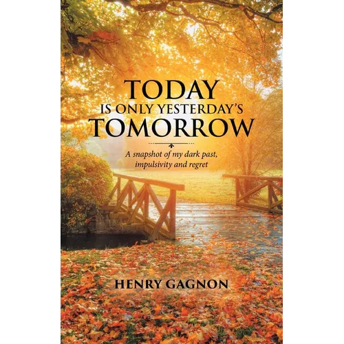 Today Is Only Yesterday's Tomorrow: A Snapshot of My Dark Past, Impulsivity and Regret - Paperback