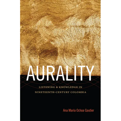 Aurality: Listening and Knowledge in Nineteenth-Century Colombia - Paperback