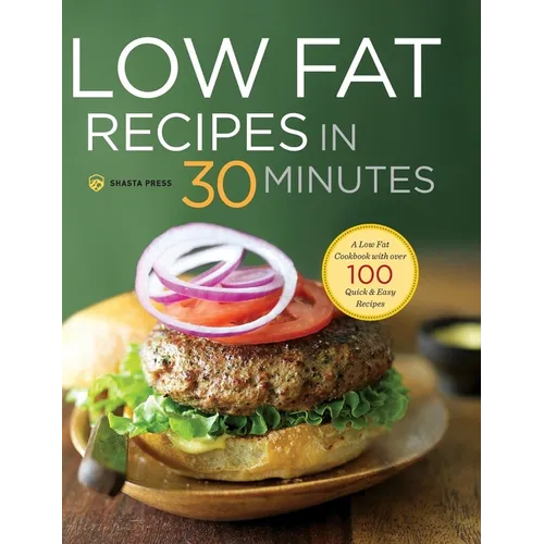 Low Fat Recipes in 30 Minutes: A Low Fat Cookbook with Over 100 Quick & Easy Recipes - Hardcover