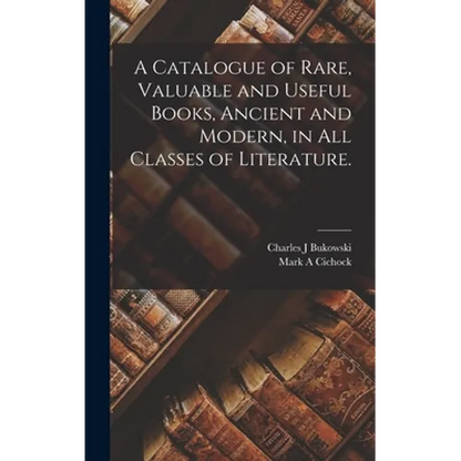 A Catalogue of Rare, Valuable and Useful Books, Ancient and Modern, in All Classes of Literature. - Hardcover