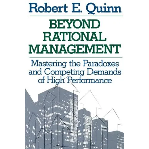 Beyond Rational Management: Mastering the Paradoxes and Competing Demands of High Performance - Paperback