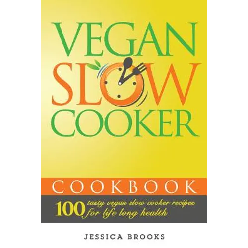 Vegan Slow Cooker Cookbook: 100 Tasty Vegan Slow Cooker Recipes For Life Long Health - Paperback
