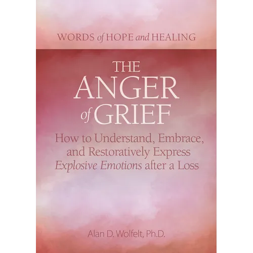 The Anger of Grief: How to Understand, Embrace, and Restoratively Express Explosive Emotions After a Loss - Paperback