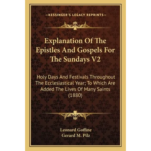 Explanation Of The Epistles And Gospels For The Sundays V2: Holy Days And Festivals Throughout The Ecclesiastical Year; To Which Are Added The Lives O - Paperback
