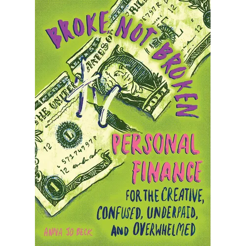 Broke, Not Broken: Personal Finance for the Creative, Confused, Underpaid, and Overwhelmed - Paperback