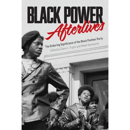 Black Power Afterlives: The Enduring Significance of the Black Panther Party - Paperback
