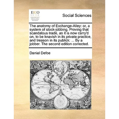 The anatomy of Exchange-Alley: or, a system of stock-jobbing. Proving that scandalous trade, as it is now carry'd on, to be knavish in its private pr - Paperback