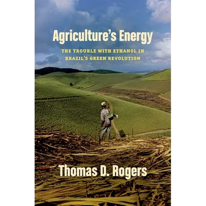 Agriculture's Energy: The Trouble with Ethanol in Brazil's Green Revolution - Paperback