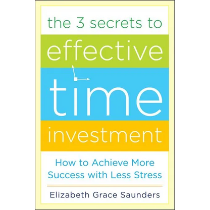 The 3 Secrets to Effective Time Investment: Achieve More Success with Less Stress: Foreword by Cal Newport, Author of So Good They Can't Ignore You - Hardcover