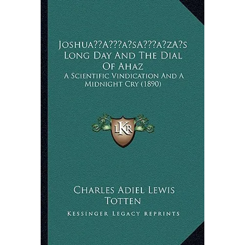 Joshua's Long Day And The Dial Of Ahaz: A Scientific Vindication And A Midnight Cry (1890) - Paperback