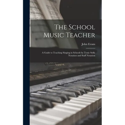 The School Music Teacher; a Guide to Teaching Singing in Schools by Tonic Solfa Notation and Staff Notation - Hardcover