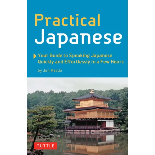 Practical Japanese: Your Guide to Speaking Japanese Quickly and Effortlessly in a Few Hours (Japanese Phrasebook) - Paperback