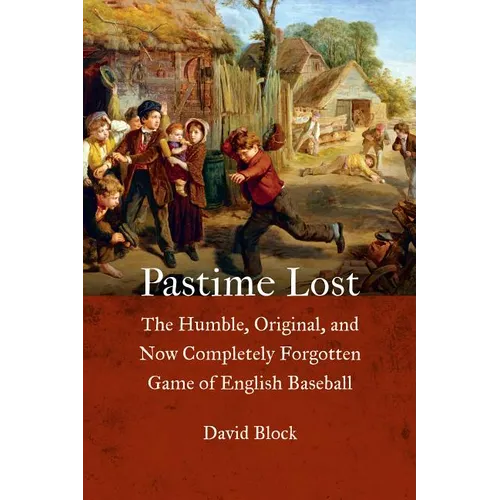 Pastime Lost: The Humble, Original, and Now Completely Forgotten Game of English Baseball - Hardcover